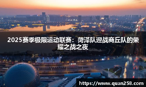 2025赛季极限运动联赛：菏泽队迎战商丘队的荣耀之战之夜